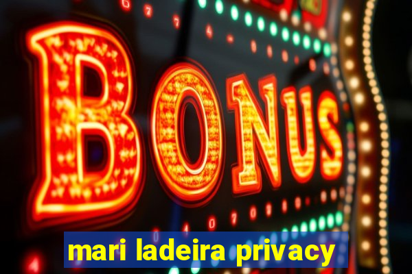 mari ladeira privacy